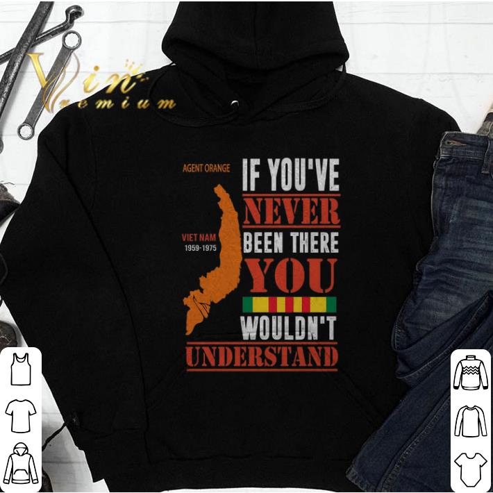 Cool Agent Orange Vietnam 1959 1975 If you've never been there you wouldn't understand shirt 10 Cool Agent Orange Vietnam 1959 1975 If you've never been there you wouldn't understand shirt