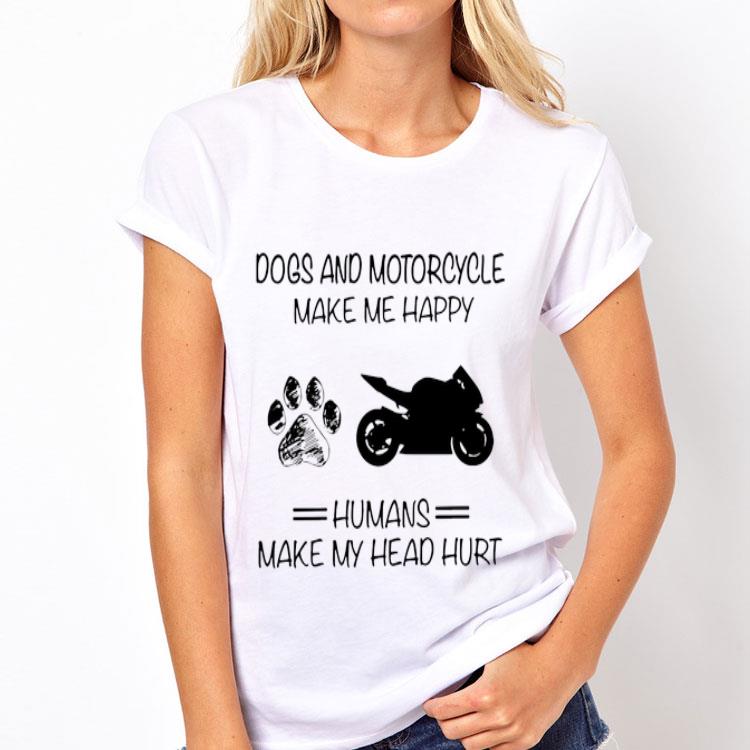 Dogs and Motorcycle make me happy humans make my head hurt shirt 12 Dogs and Motorcycle make me happy humans make my head hurt shirt