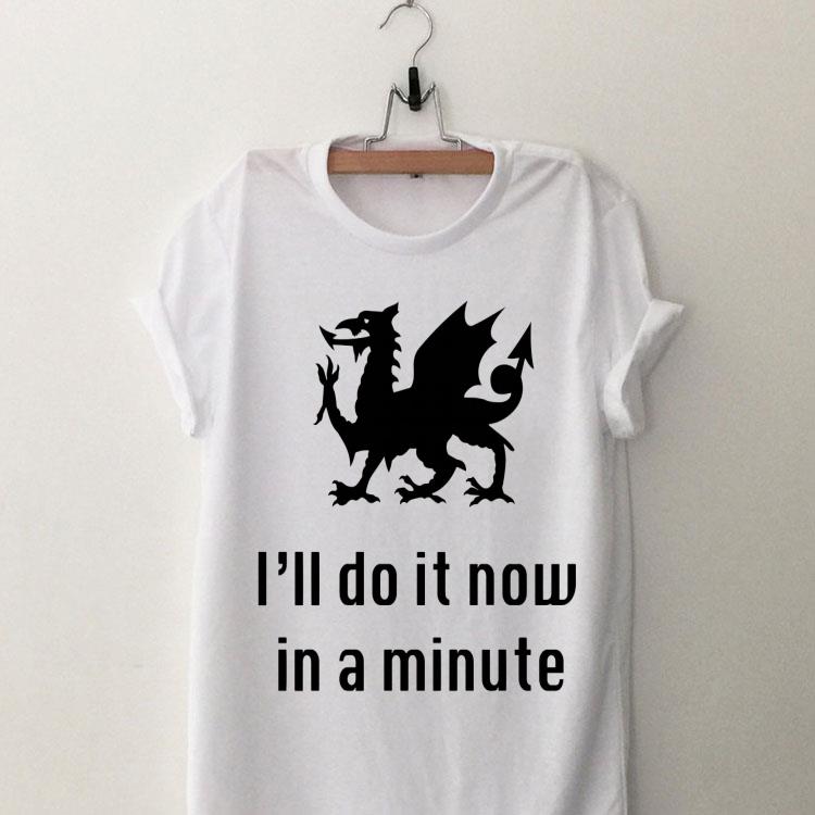 Dragon I’ll Do It Now In A Minute shirt 8