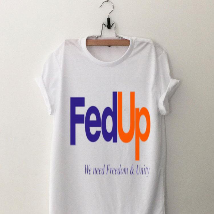 FedUP We Need Freedom And Unity shirt 8