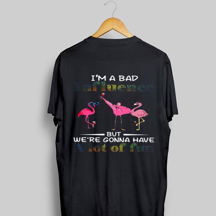 Flamingos I’m a bad influence but we’re gonna have a lot of fun shirt 8