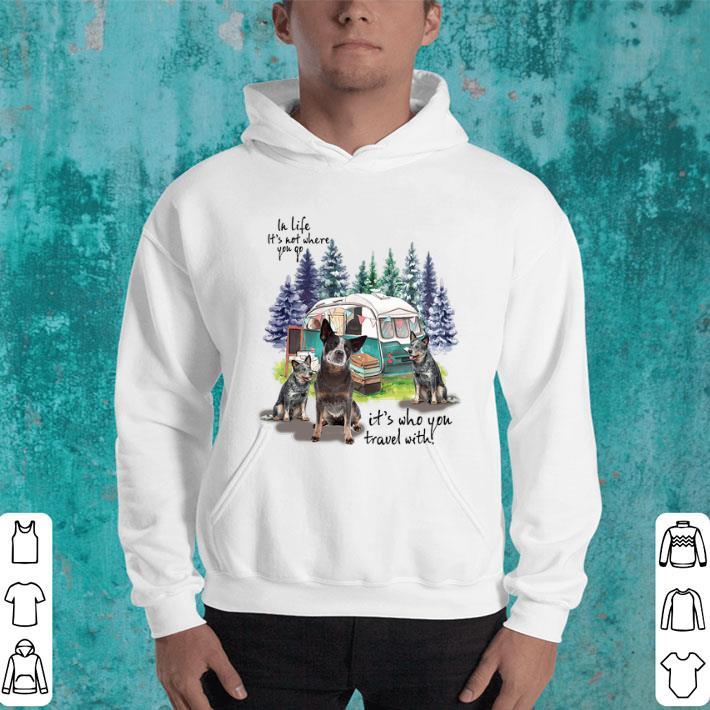 Heeler camping in life it's not where you go it's who you travel shirt