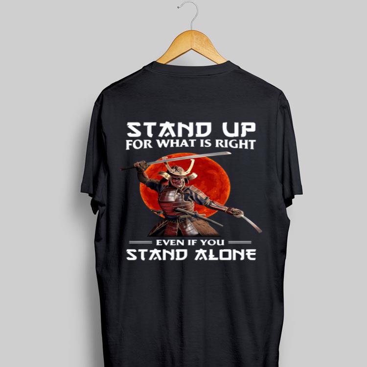 Samurai stand up for what is right even if you stand alone shirt 8