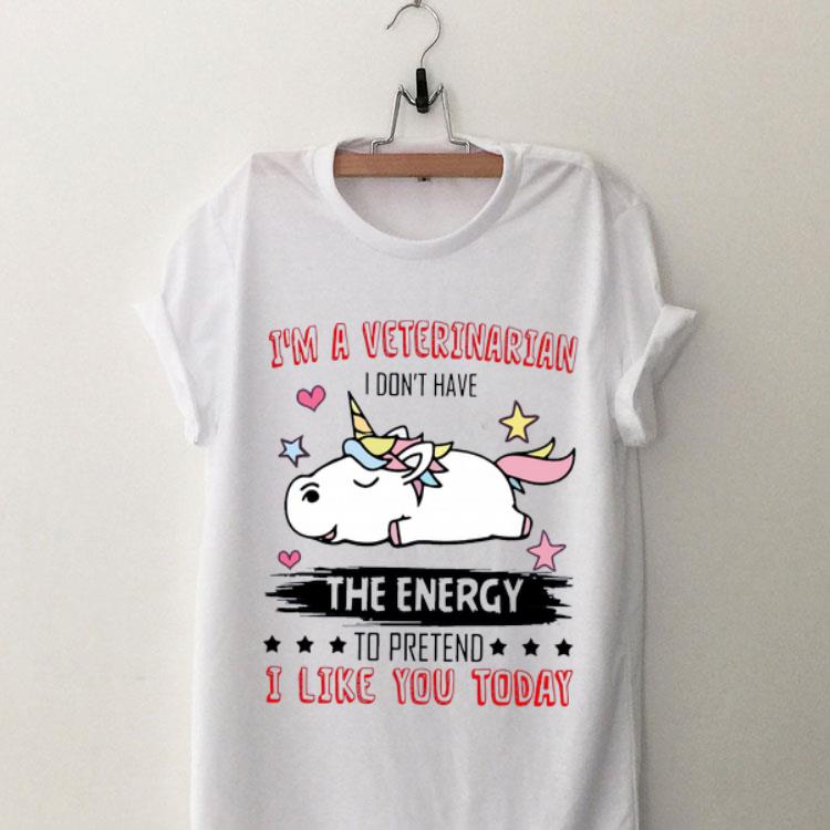 Unicorn I am a veterinarian I don’t have the energy to pretend I like you today shirt 9