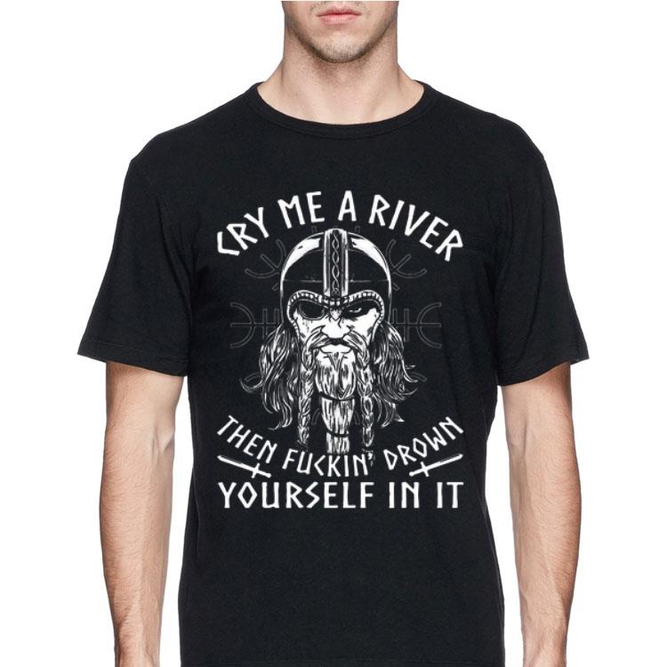 Viking Cry Me A River Then Fuckin Drown Yourself In It shirt 12 Viking Cry Me A River Then Fuckin Drown Yourself In It shirt