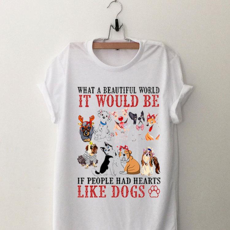 What a beautiful world It would be if people had hearts like Dogs shirt 9