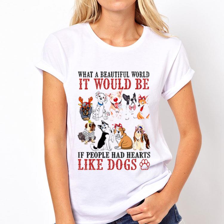 What a beautiful world It would be if people had hearts like Dogs shirt 12 What a beautiful world It would be if people had hearts like Dogs shirt