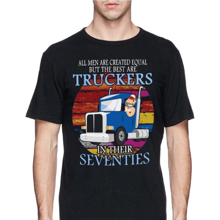 All Men Are Created Equal But The Best Are Truckers In Their Seventies shirt 12 All Men Are Created Equal But The Best Are Truckers In Their Seventies shirt