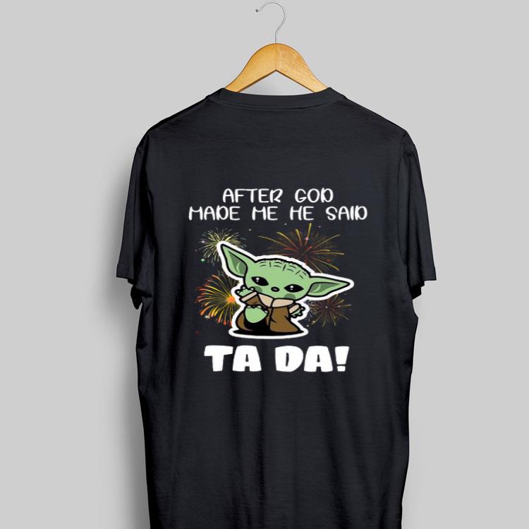 Baby Yoda After God Made Me He Said Tada shirt 8