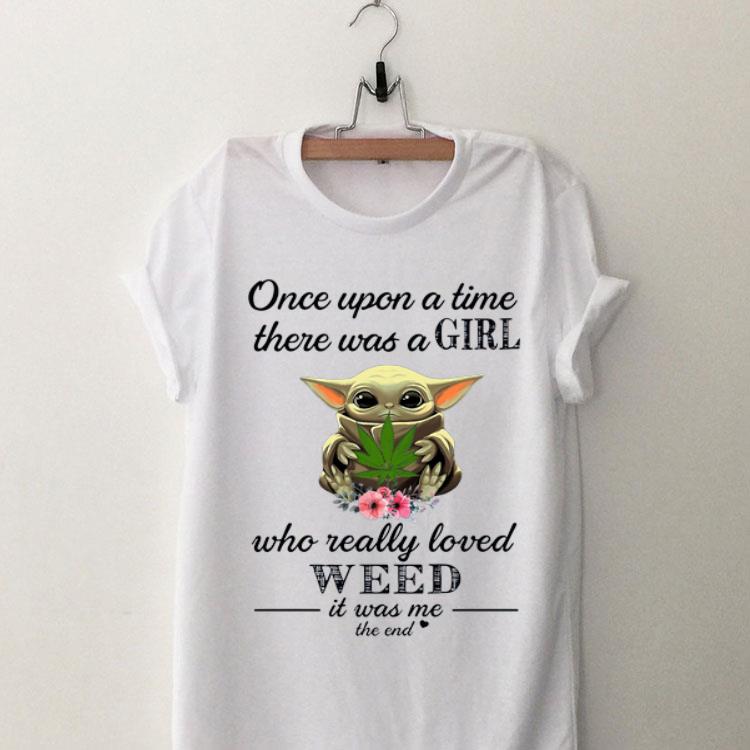 Baby Yoda Once upon a time there was a girl who really loved weed it was me the end shirt 9