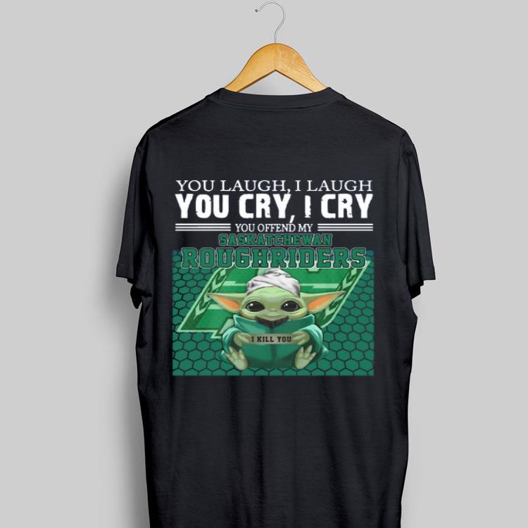 Baby Yoda you laugh I laugh you cry I cry you offend my Saskatchewan Roughriders I kill you shirt 9