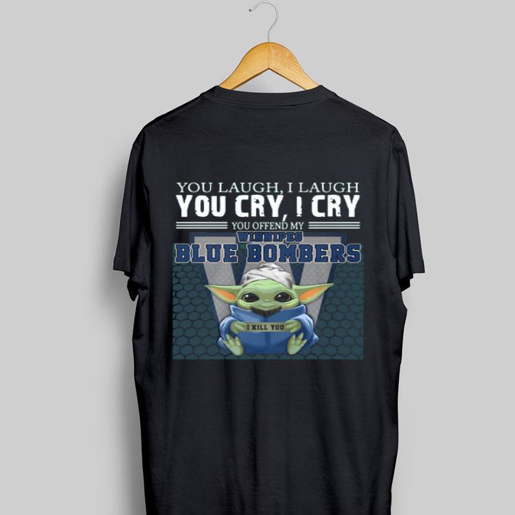 Baby Yoda you laugh I laugh you cry I cry you offend my Winnipeg Blue Bombers I kill you shirt 8