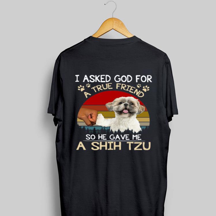 I Asked God For A True Friend So He Gave Me A Shih Tzu Vintage shirt 8