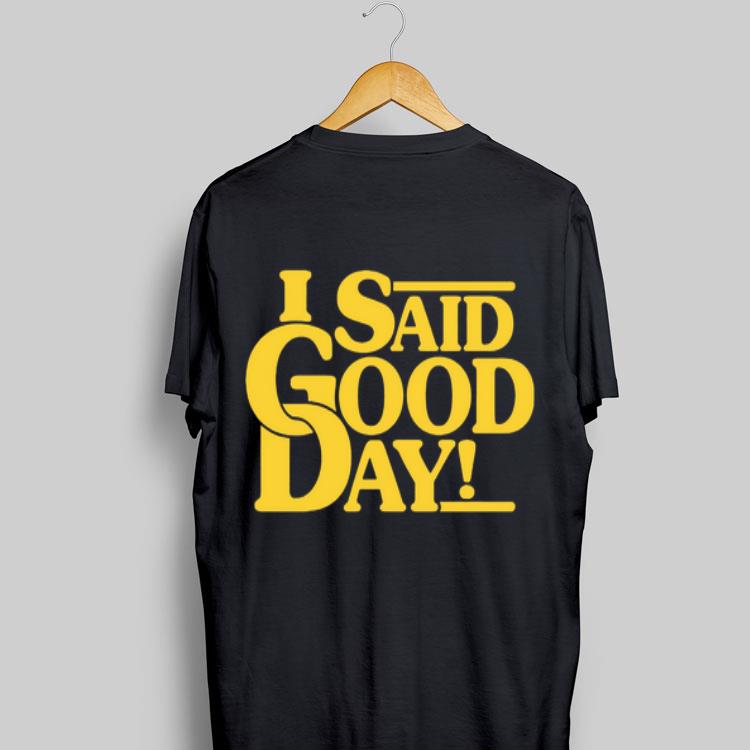 I Said Good Day shirt 9