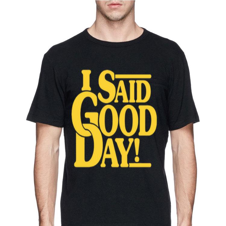 I Said Good Day shirt 12 I Said Good Day shirt