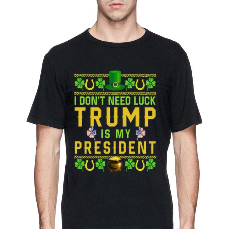 I don’t need luck Trump is my President shirt 12 I don’t need luck Trump is my President shirt