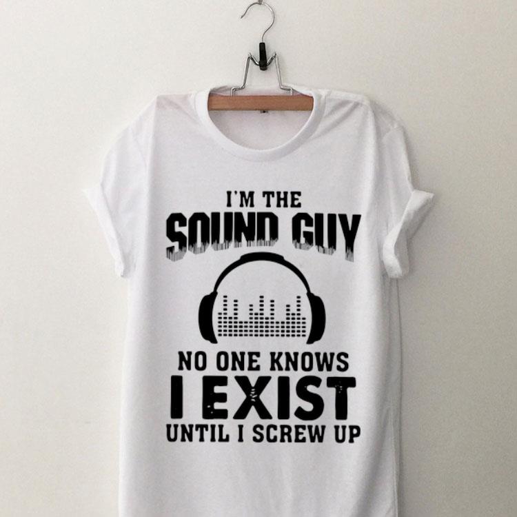 I’m The Sound Guy No One Knows I Exist Until I Screw Up shirt 8
