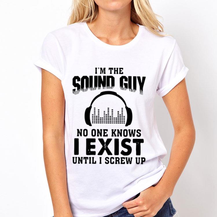 I’m The Sound Guy No One Knows I Exist Until I Screw Up shirt 12 I’m The Sound Guy No One Knows I Exist Until I Screw Up shirt