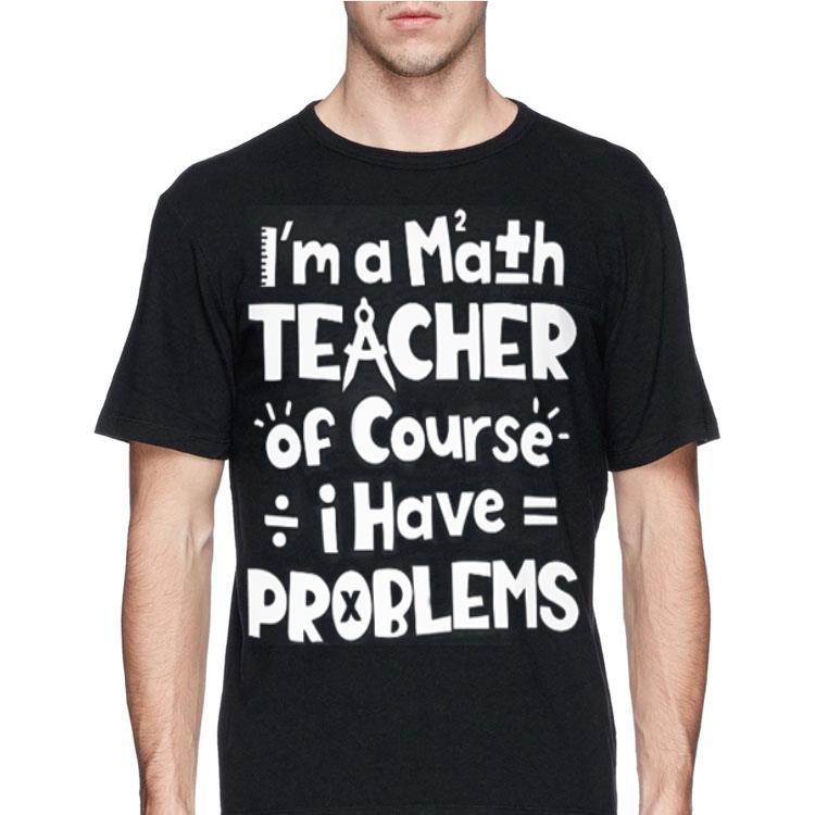 I'm a math teacher of course i have problems sweater 12 I'm a math teacher of course i have problems sweater