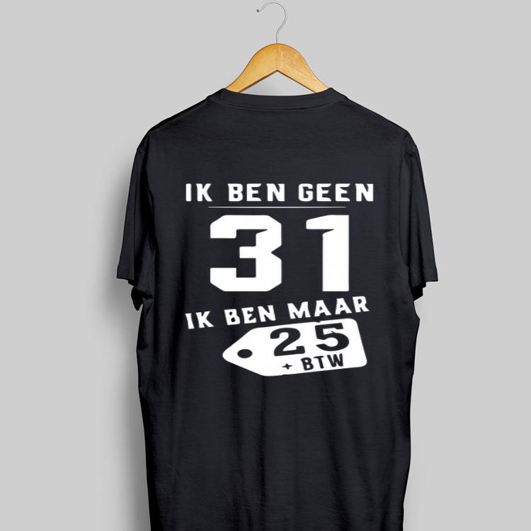 Ik Ben Geen 31 Ik Ben Maar 28 BTW shirt 8