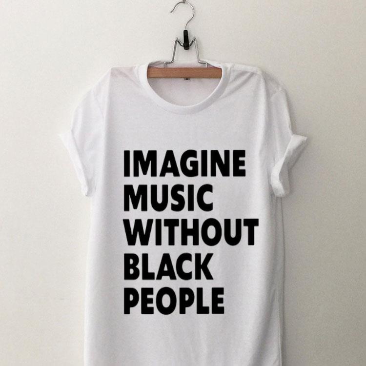 Imagine Music Without Black People shirt 8