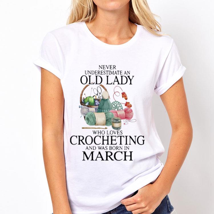 Never Understand An Old Lady Who Loves Crocheting And Was Born In March shirt 12 Never Understand An Old Lady Who Loves Crocheting And Was Born In March shirt