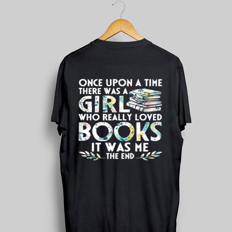 Once Upon A Time There Was A Girl Who REally Loved Books It Was Me The End shirt 9