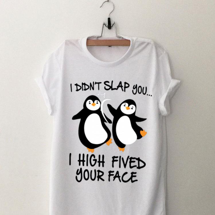 Penguin I Didn’t Slap You I High Fived Your Face shirt 8