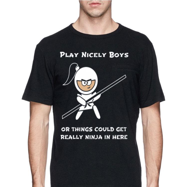 Play Nicely Boys Or Things Could Get Really Ninja In Here shirt 12 Play Nicely Boys Or Things Could Get Really Ninja In Here shirt