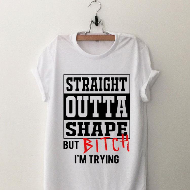 Straight outta shape but bitch I’m trying shirt 8