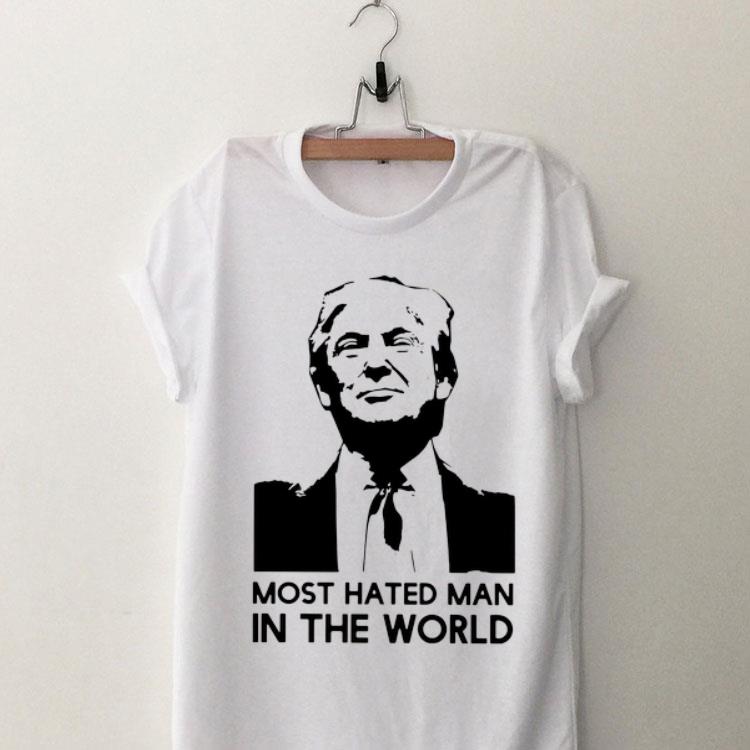 Donald Trump Is hated man in the world shirt 7