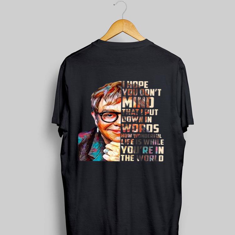 Elton John I hope you don’t mind that I put down in words how wonderful life is while you’re in the world shirt 9