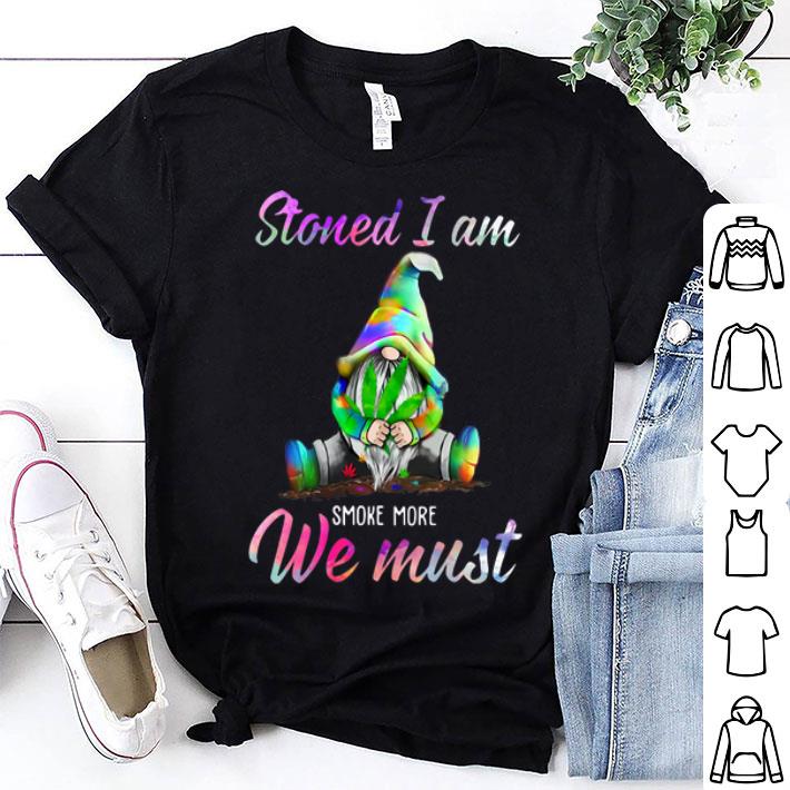 Gnome Cannabis Stoned I Am Smoke More We Must shirt 9