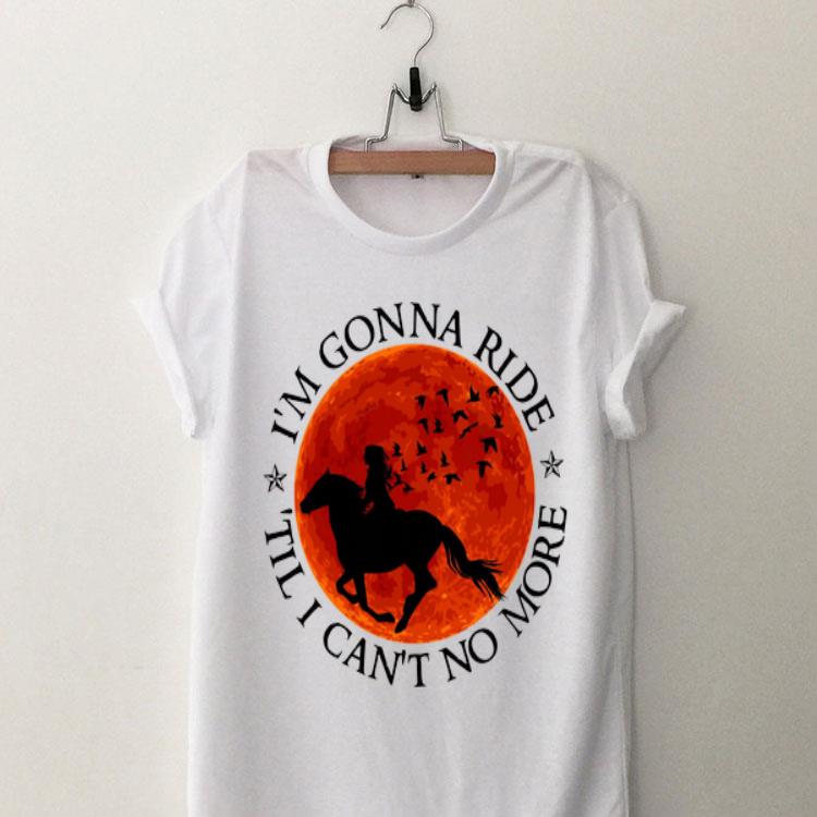I’m Gonna Ride Til I Can’t No More shirt 9