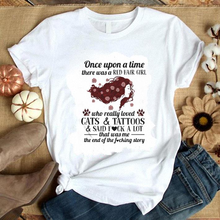 Original Once upon a time there was a red hair girl cats & tattoos & said fuck a lot shirt 6