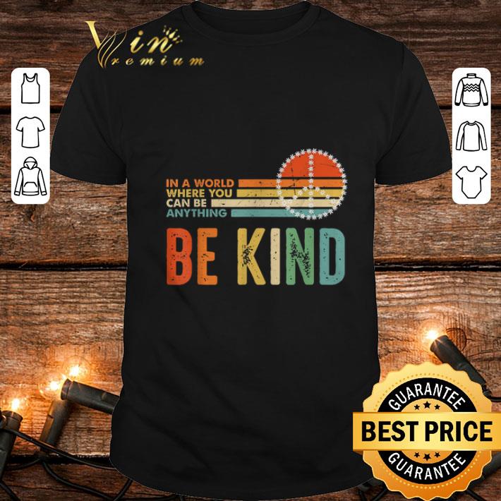 Original Peace sign In a world where you can be anything be kind vintage shirt 7
