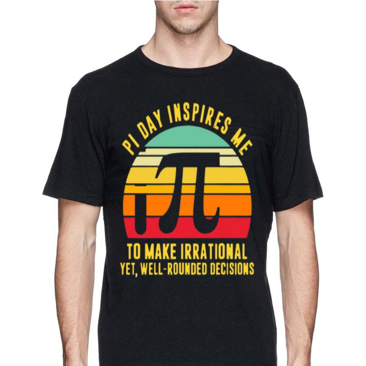Pi Day Inspires Me To Make Irrational shirt 12 Pi Day Inspires Me To Make Irrational shirt