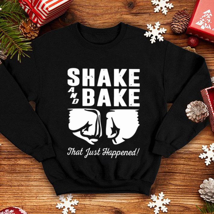 Shake And Bake That Just Happened shirt 12 Shake And Bake That Just Happened shirt