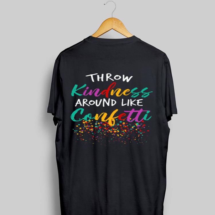 Throw Kindness around like confetti shirt 8