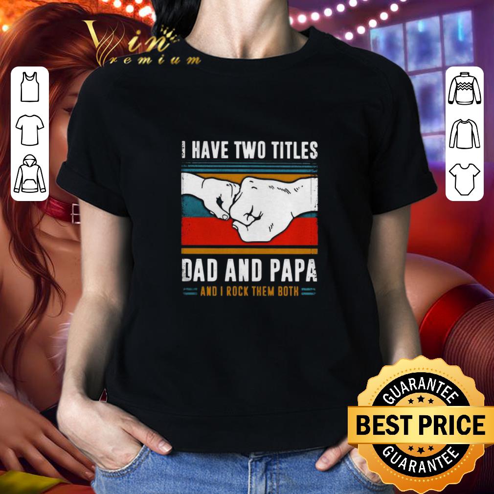 Top I have two titles dad and papa and I rock them both vintage shirt 2 Top I have two titles dad and papa and I rock them both vintage shirt 2