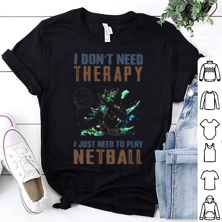 I Don’t Need Therapy I Just Need To Play Netball shirt 8