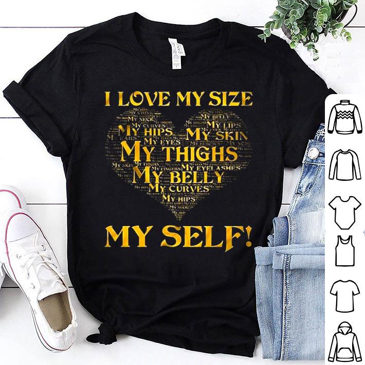 I Love My Size My Hips My Skin My Eye My Thighs My Belly My Self shirt 8