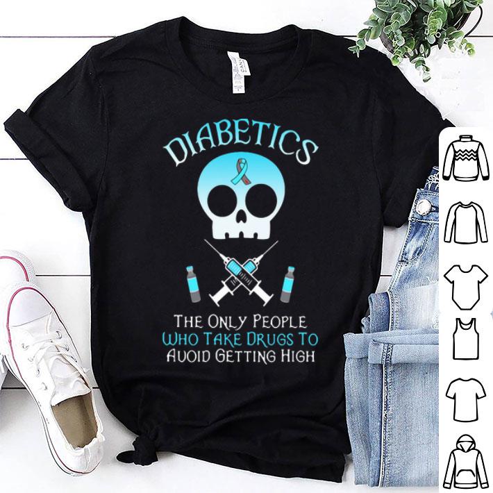 Diabetics The Only People Who Take Drugs To Avoid Getting High shirt 9