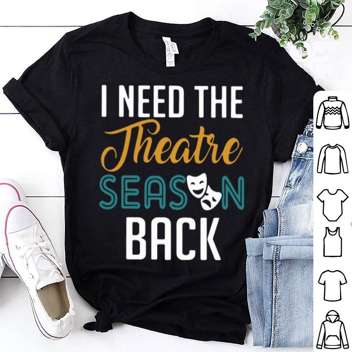 I Need The Theatre Season Back shirt 8