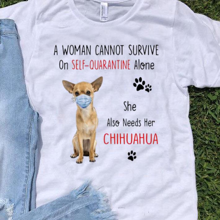 A Woman Cannot Survive On Self Quarantine Alone Chihuahua shirt 8