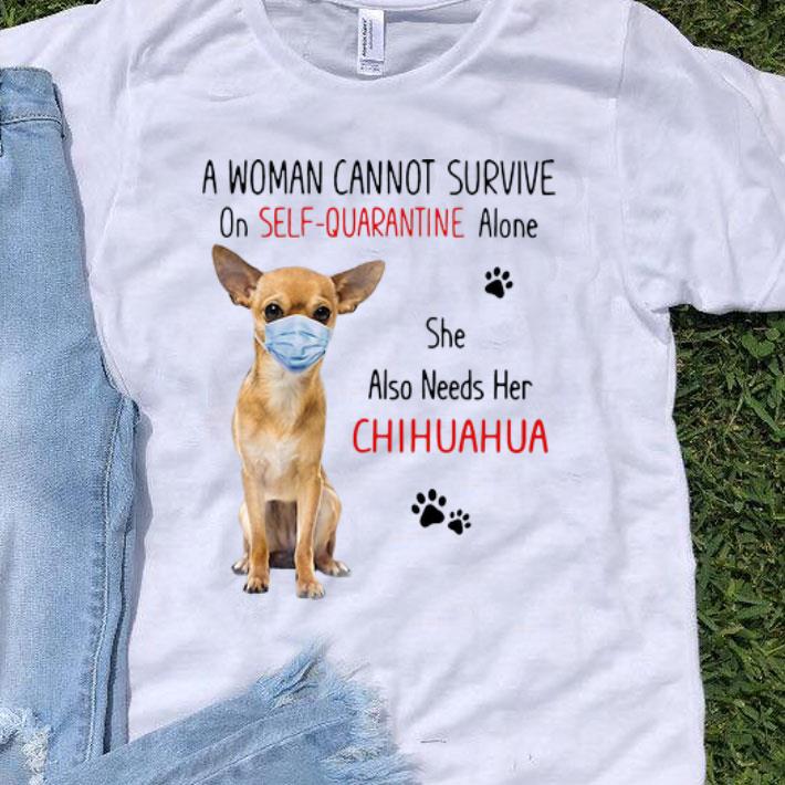 A Woman Cannot Survive On Self Quarantine Alone She Also Needs Her Chihuahua shirt 9