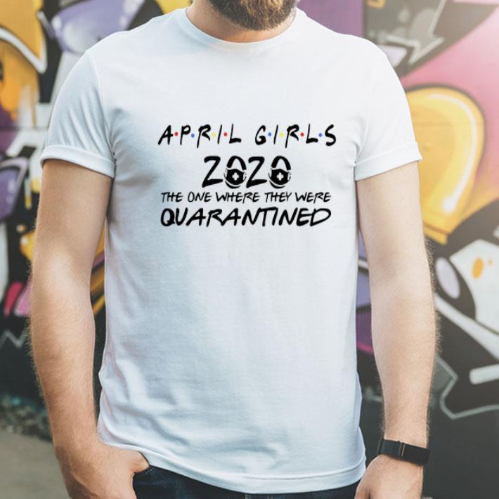 April Girls 2020 The One Where They Were Quarantined Covid-19 shirt 12 April Girls 2020 The One Where They Were Quarantined Covid-19 shirt