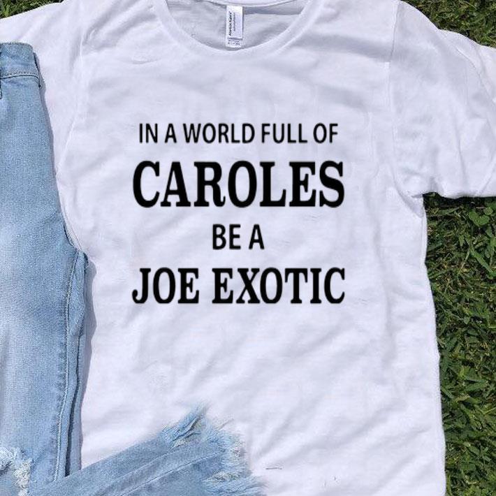 In A World Full Of Carols Be A Joe Exotic shirt 8