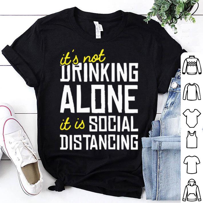 It's Not Drinking Alone It Is Social Distancing Coronavirus shirt 9