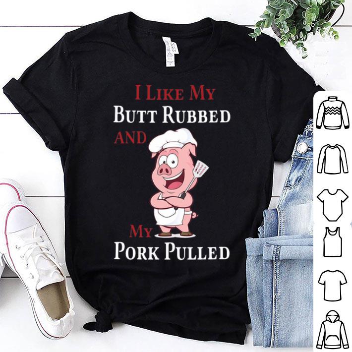 Pig I Like My Butt Rubbed And My Pork Pulled shirt 9